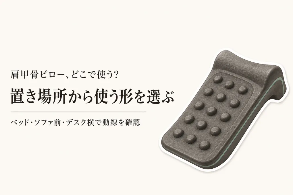 肩甲骨ピローはどこで使う？ベッド・ソファ・デスク横に置きやすいコンパクト用品の選び方